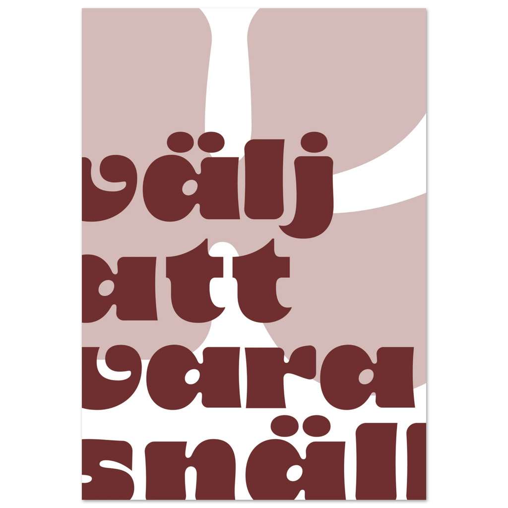 Budskapet är "välj att vara snäll" vilket är den typografiska designen i den här postern. Vinröd och varm färg på texten. Här är postern i sin enkelhet, utan ram eller i miljö. 