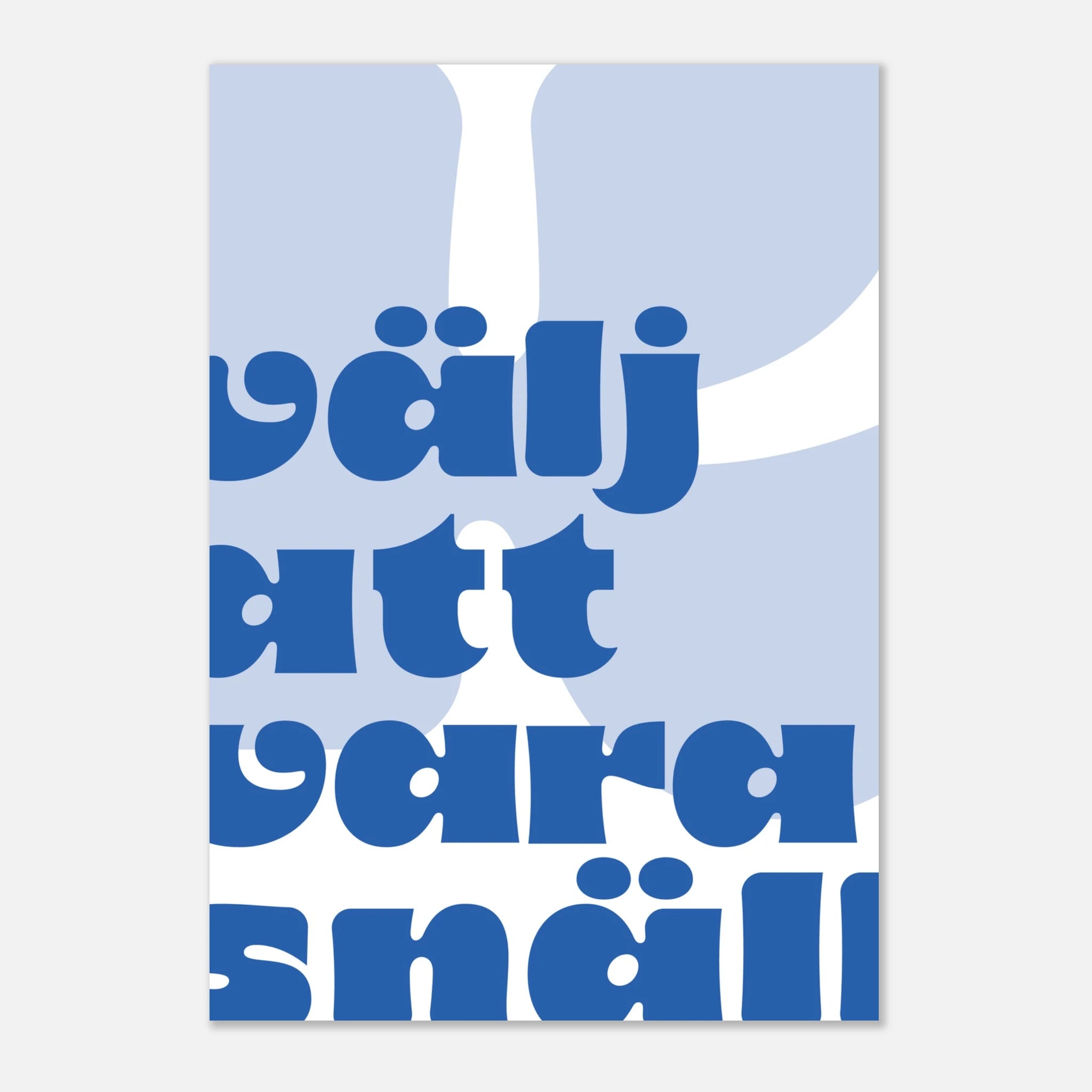 Den här typografiska postern låter budskapet "Välj att vara snäll" ta plats. Inga omskrivningar, inga lager av förklaring – bara ett tydligt ställningstagande i ord. För du har alltid ett val. 

En ljus bakgrund med budskapet i en blå färg. 